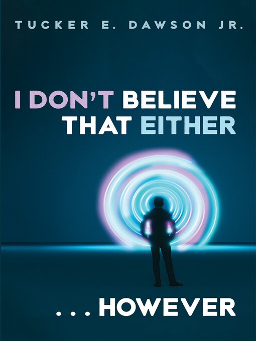 Title details for I Don't Believe That Either . . . However by Tucker E. Dawson Jr. - Available